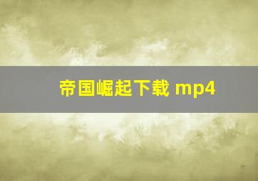 帝国崛起下载 mp4